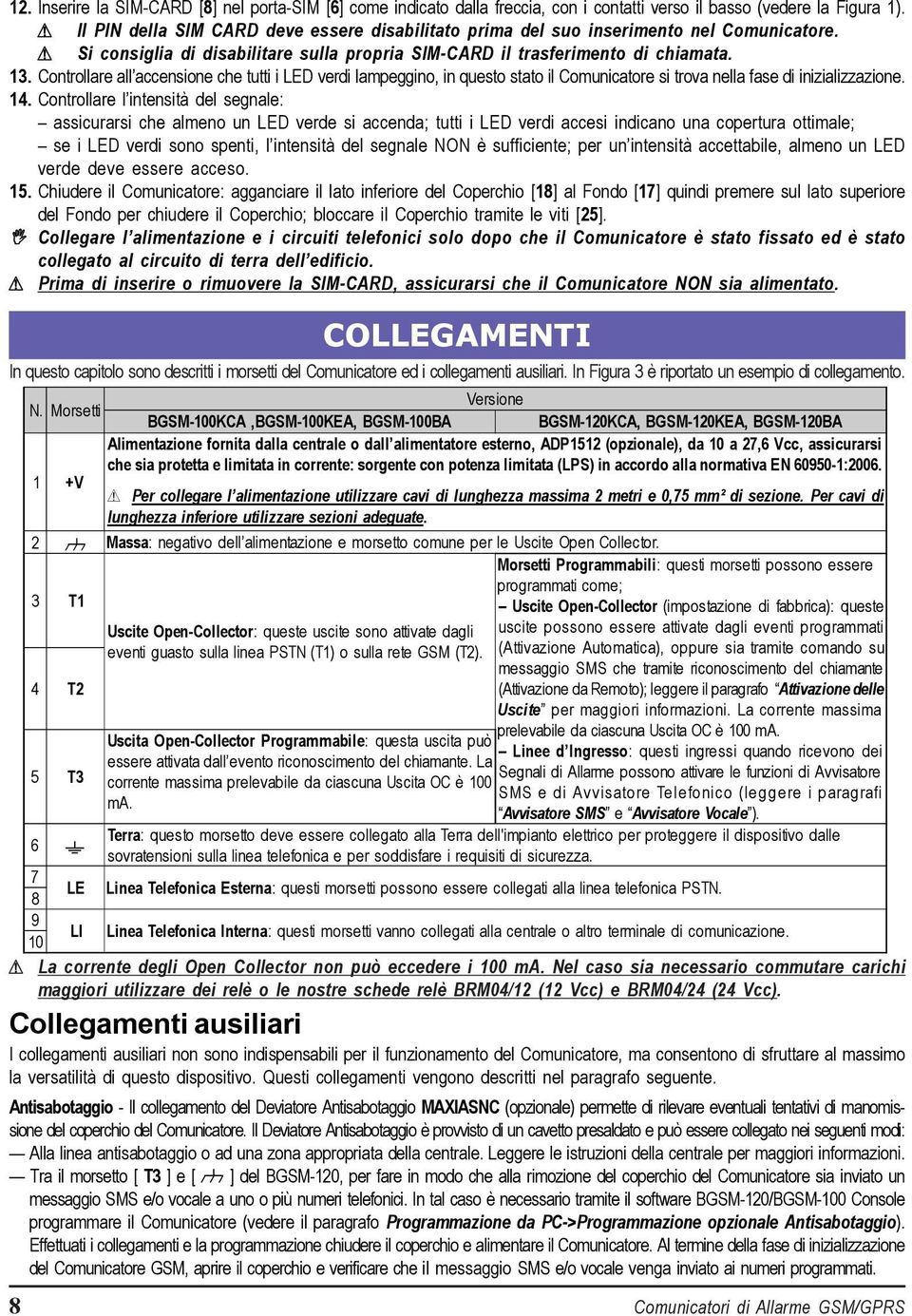 Controllare all accensione che tutti i LED verdi lampeggino, in questo stato il Comunicatore si trova nella fase di inizializzazione. 14.