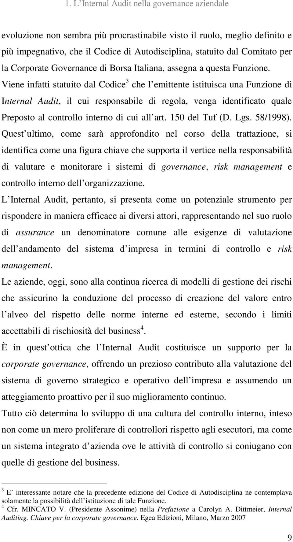 Viene infatti statuito dal Codice 3 che l emittente istituisca una Funzione di Internal Audit, il cui responsabile di regola, venga identificato quale Preposto al controllo interno di cui all art.