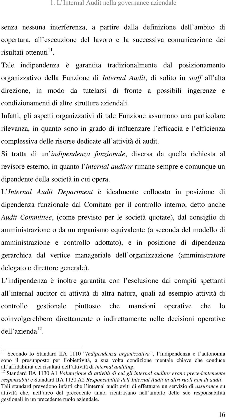 Tale indipendenza è garantita tradizionalmente dal posizionamento organizzativo della Funzione di Internal Audit, di solito in staff all alta direzione, in modo da tutelarsi di fronte a possibili