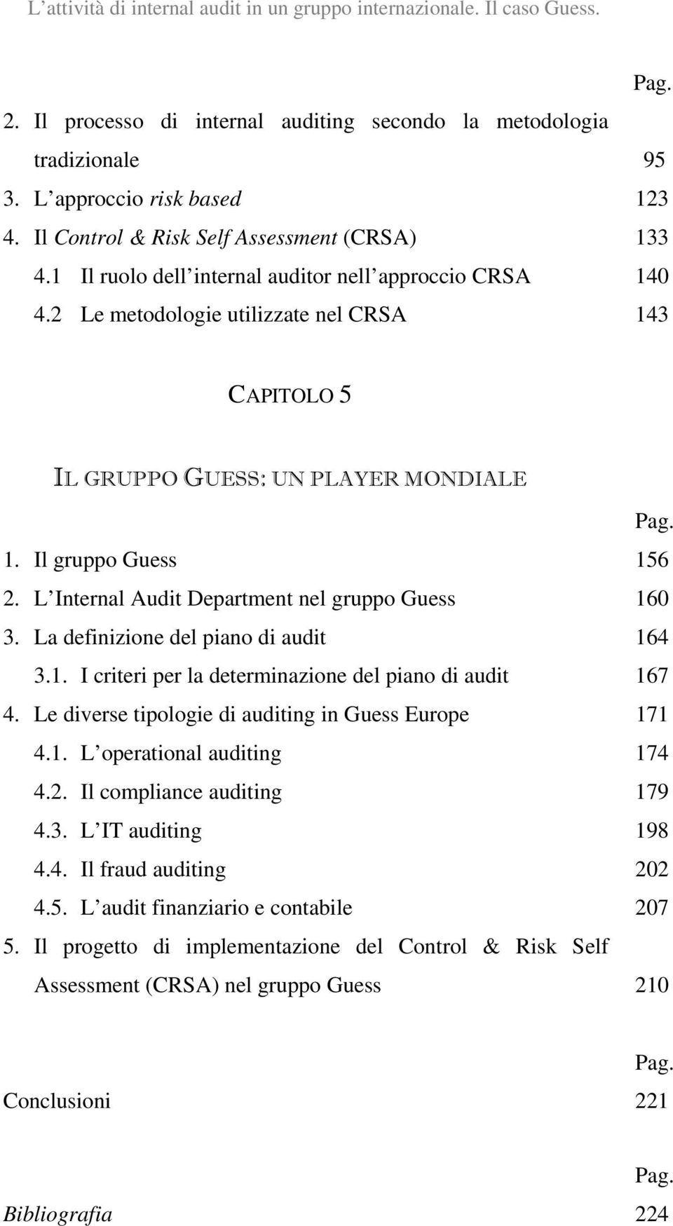 1. Il gruppo Guess 156 2. L Internal Audit Department nel gruppo Guess 160 3. La definizione del piano di audit 164 3.1. I criteri per la determinazione del piano di audit 167 4.