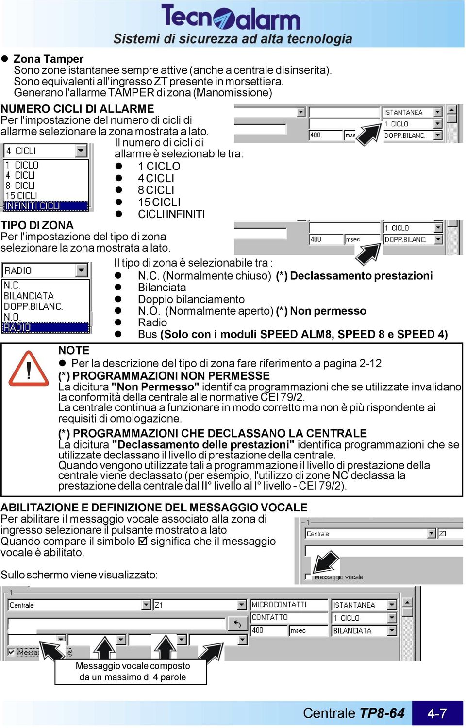 Il numero di cicli di allarme è selezionabile tra: 1 CICLO 4 CICLI 8 CICLI 15 CICLI CICLI INFINITI TIPO DI ZONA Per l'impostazione del tipo di zona selezionare la zona mostrata a lato.