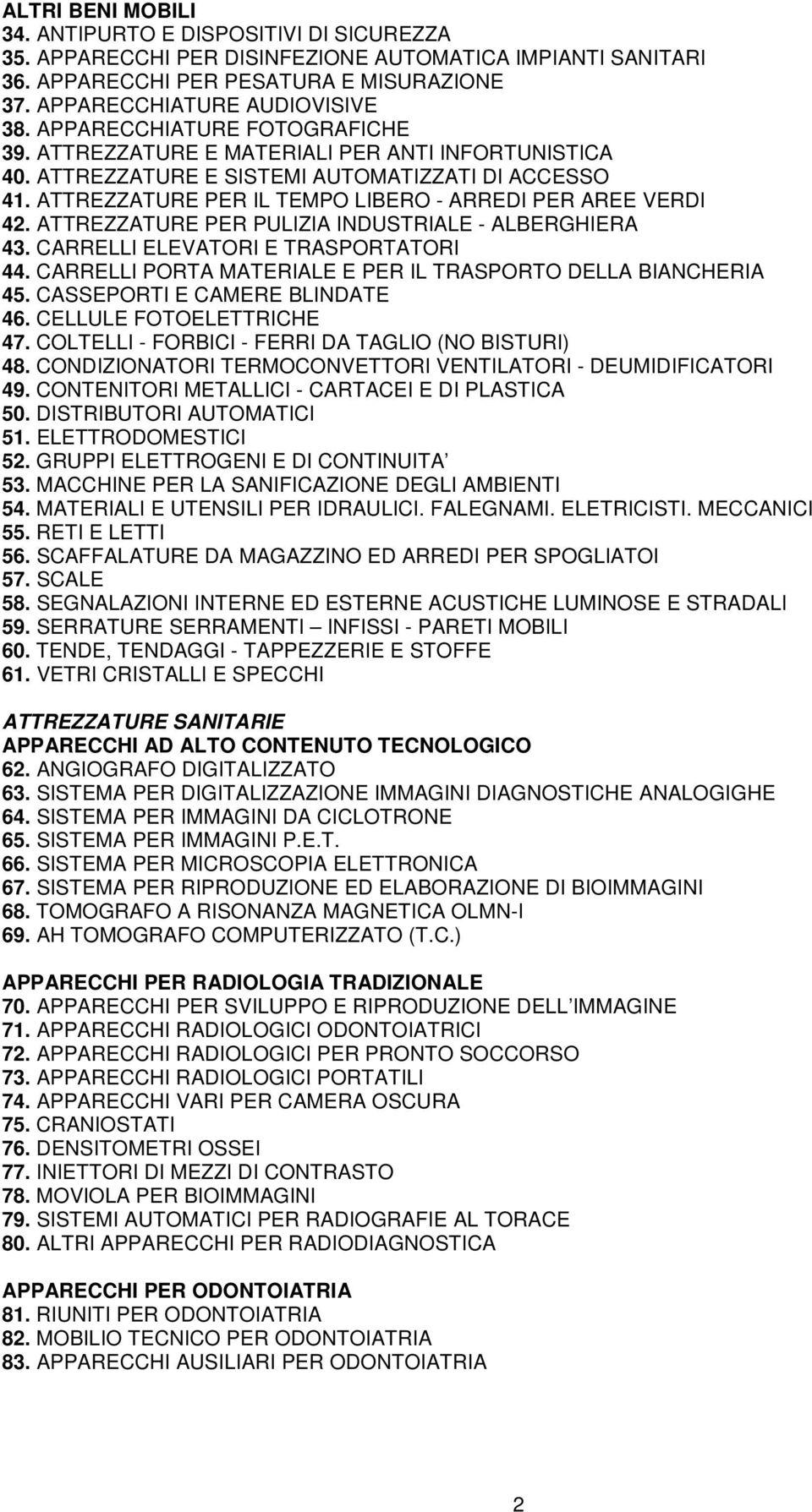 ATTREZZATURE PER PULIZIA INDUSTRIALE - ALBERGHIERA 43. CARRELLI ELEVATORI E TRASPORTATORI 44. CARRELLI PORTA MATERIALE E PER IL TRASPORTO DELLA BIANCHERIA 45. CASSEPORTI E CAMERE BLINDATE 46.