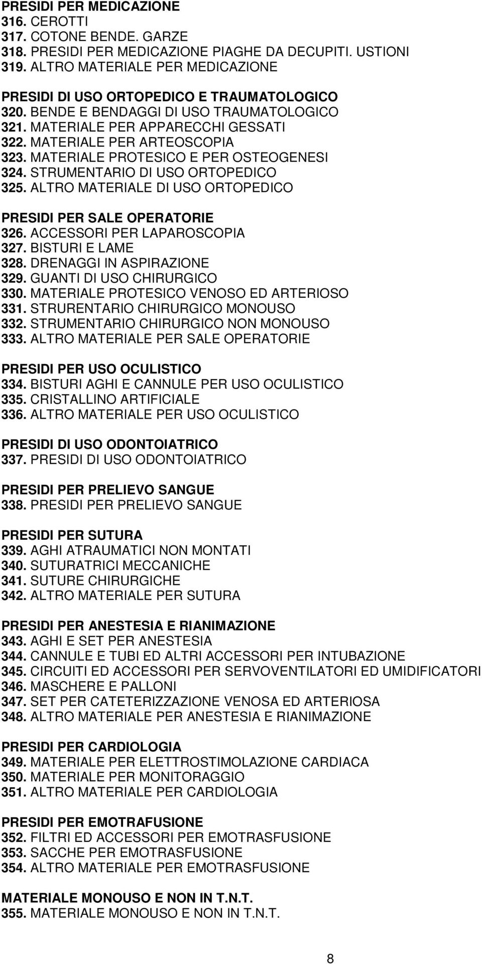 MATERIALE PROTESICO E PER OSTEOGENESI 324. STRUMENTARIO DI USO ORTOPEDICO 325. ALTRO MATERIALE DI USO ORTOPEDICO PRESIDI PER SALE OPERATORIE 326. ACCESSORI PER LAPAROSCOPIA 327. BISTURI E LAME 328.