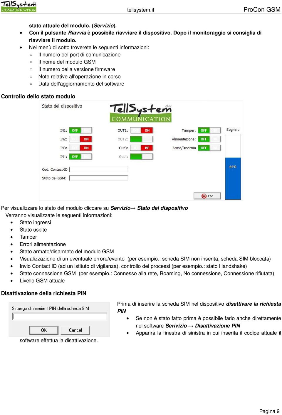 dell'aggiornamento del software Controllo dello stato modulo Per visualizzare lo stato del modulo cliccare su Servizio Stato del dispositivo Verranno visualizzate le seguenti informazioni: Stato