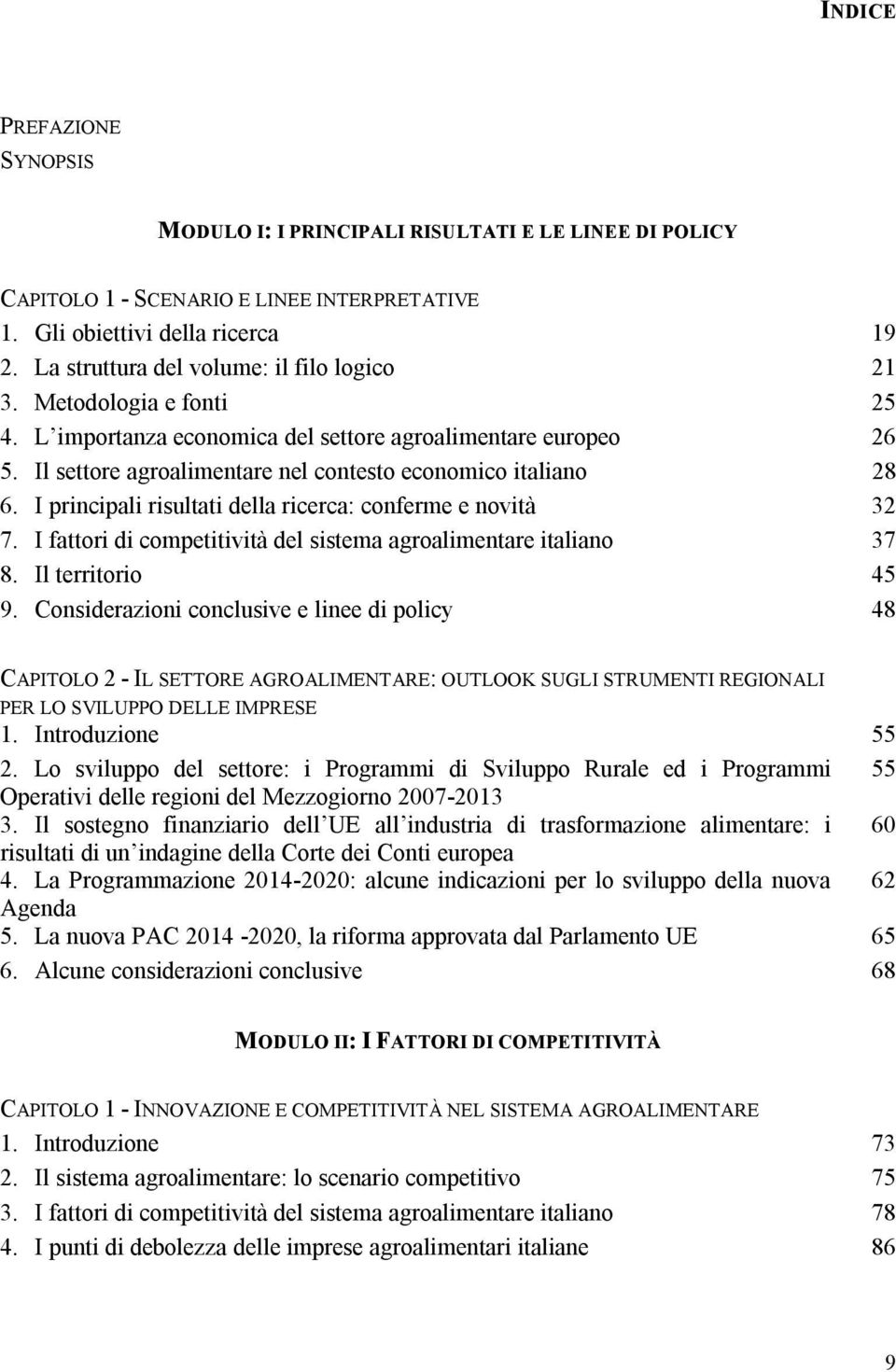 I principali risultati della ricerca: conferme e novità 32 7. I fattori di competitività del sistema agroalimentare italiano 37 8. Il territorio 45 9.