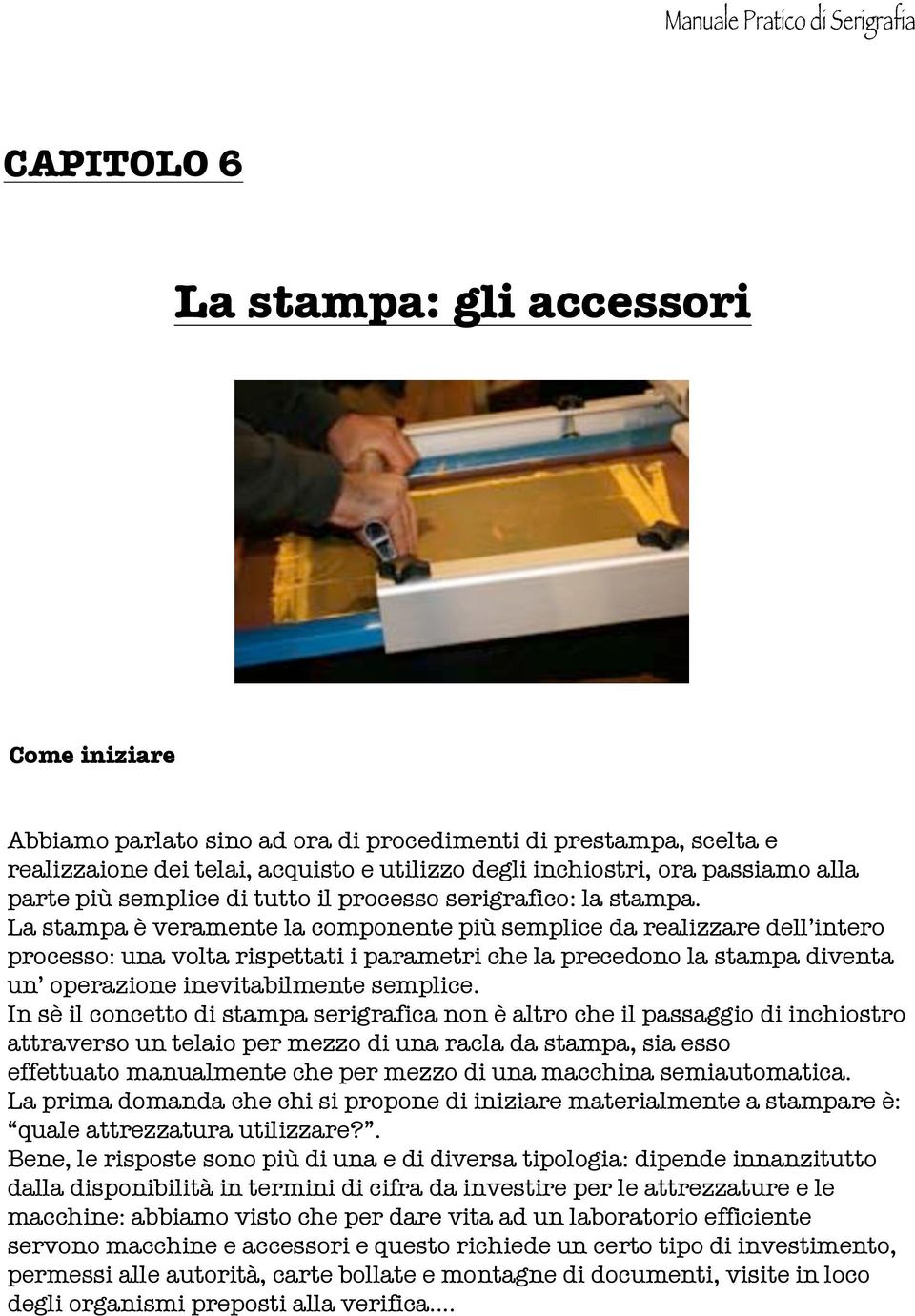 La stampa è veramente la componente più semplice da realizzare dell intero processo: una volta rispettati i parametri che la precedono la stampa diventa un operazione inevitabilmente semplice.