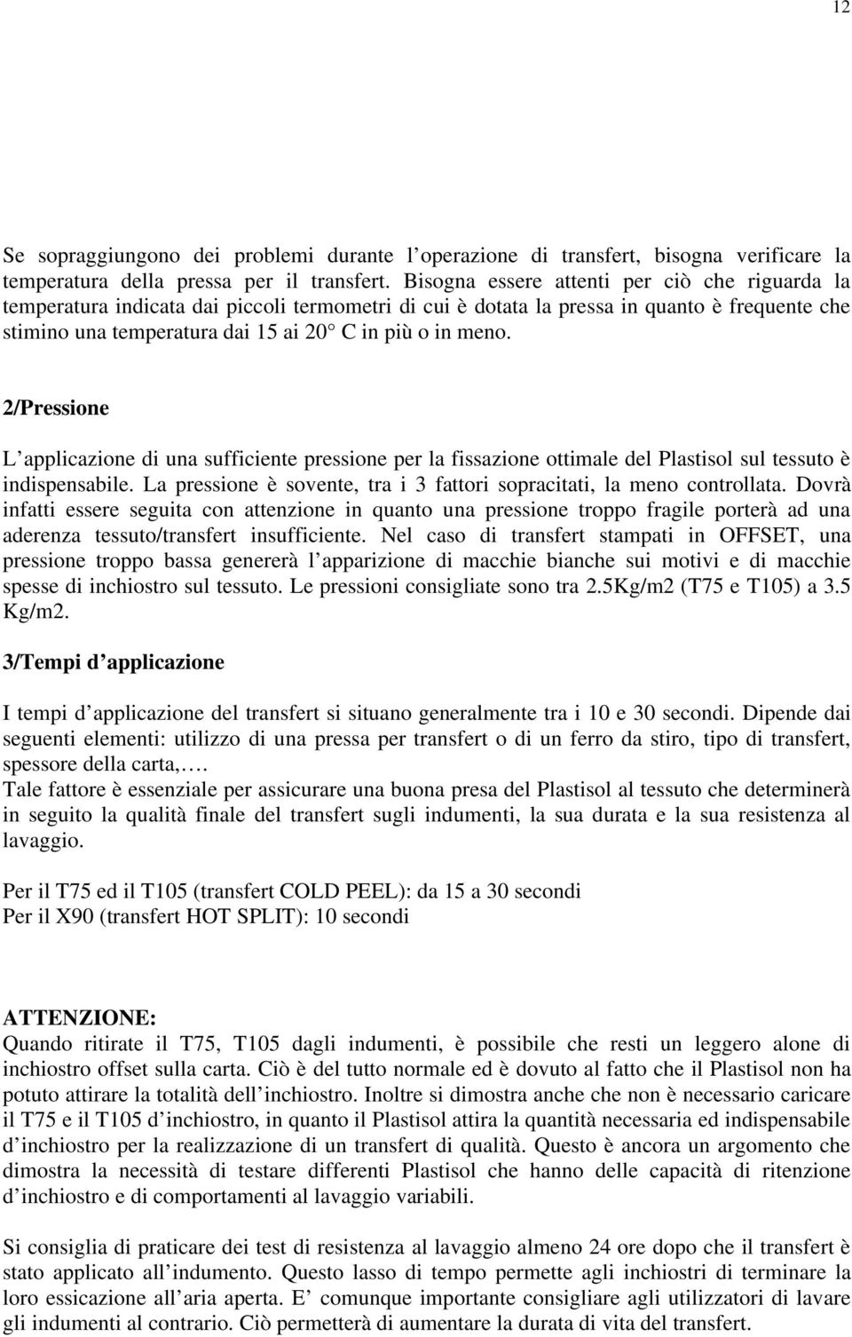 2/Pressione L applicazione di una sufficiente pressione per la fissazione ottimale del Plastisol sul tessuto è indispensabile. La pressione è sovente, tra i 3 fattori sopracitati, la meno controllata.