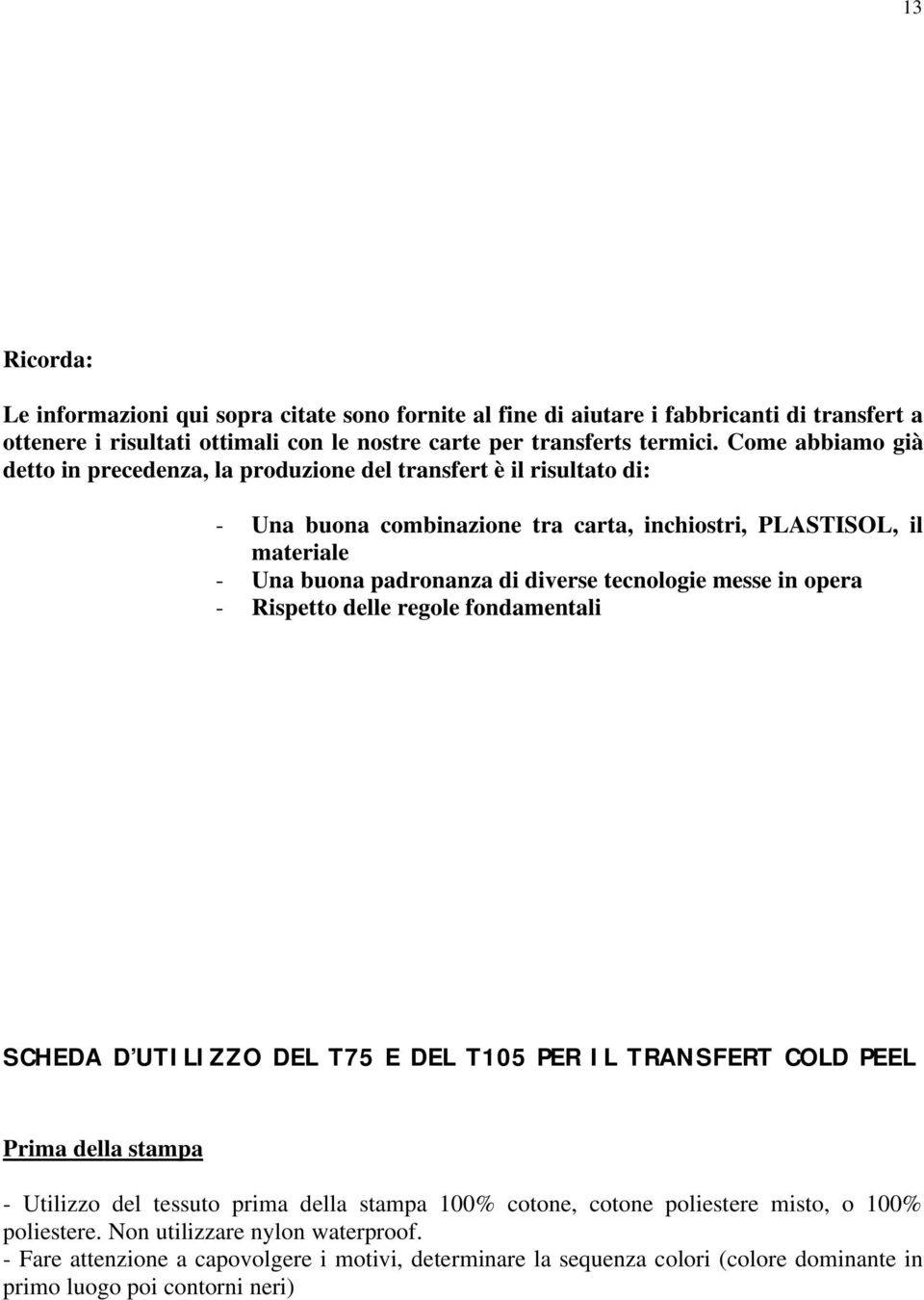 tecnologie messe in opera - Rispetto delle regole fondamentali SCHEDA D UTILIZZO DEL T75 E DEL T105 PER IL TRANSFERT COLD PEEL Prima della stampa - Utilizzo del tessuto prima della stampa 100%