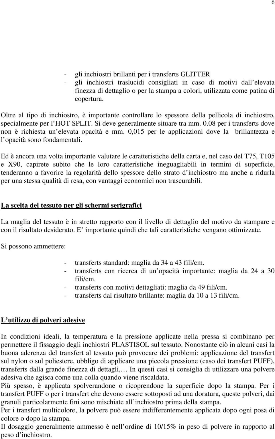 08 per i transferts dove non è richiesta un elevata opacità e mm. 0,015 per le applicazioni dove la brillantezza e l opacità sono fondamentali.