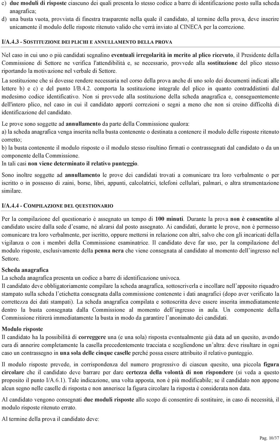 3 - SOSTITUZIONE DEI PLICHI E ANNULLAMENTO DELLA PROVA Nel caso in cui uno o più candidati segnalino eventuali irregolarità in merito al plico ricevuto, il Presidente della Commissione di Settore ne