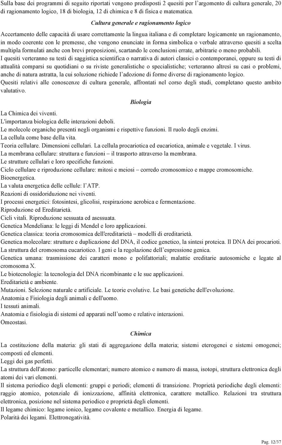 enunciate in forma simbolica o verbale attraverso quesiti a scelta multipla formulati anche con brevi proposizioni, scartando le conclusioni errate, arbitrarie o meno probabili.