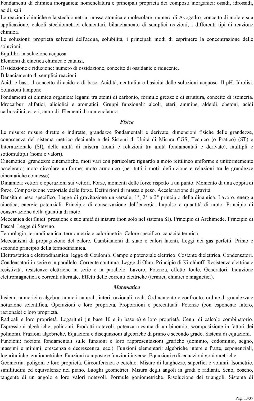 differenti tipi di reazione chimica. Le soluzioni: proprietà solventi dell'acqua, solubilità, i principali modi di esprimere la concentrazione delle soluzioni. Equilibri in soluzione acquosa.