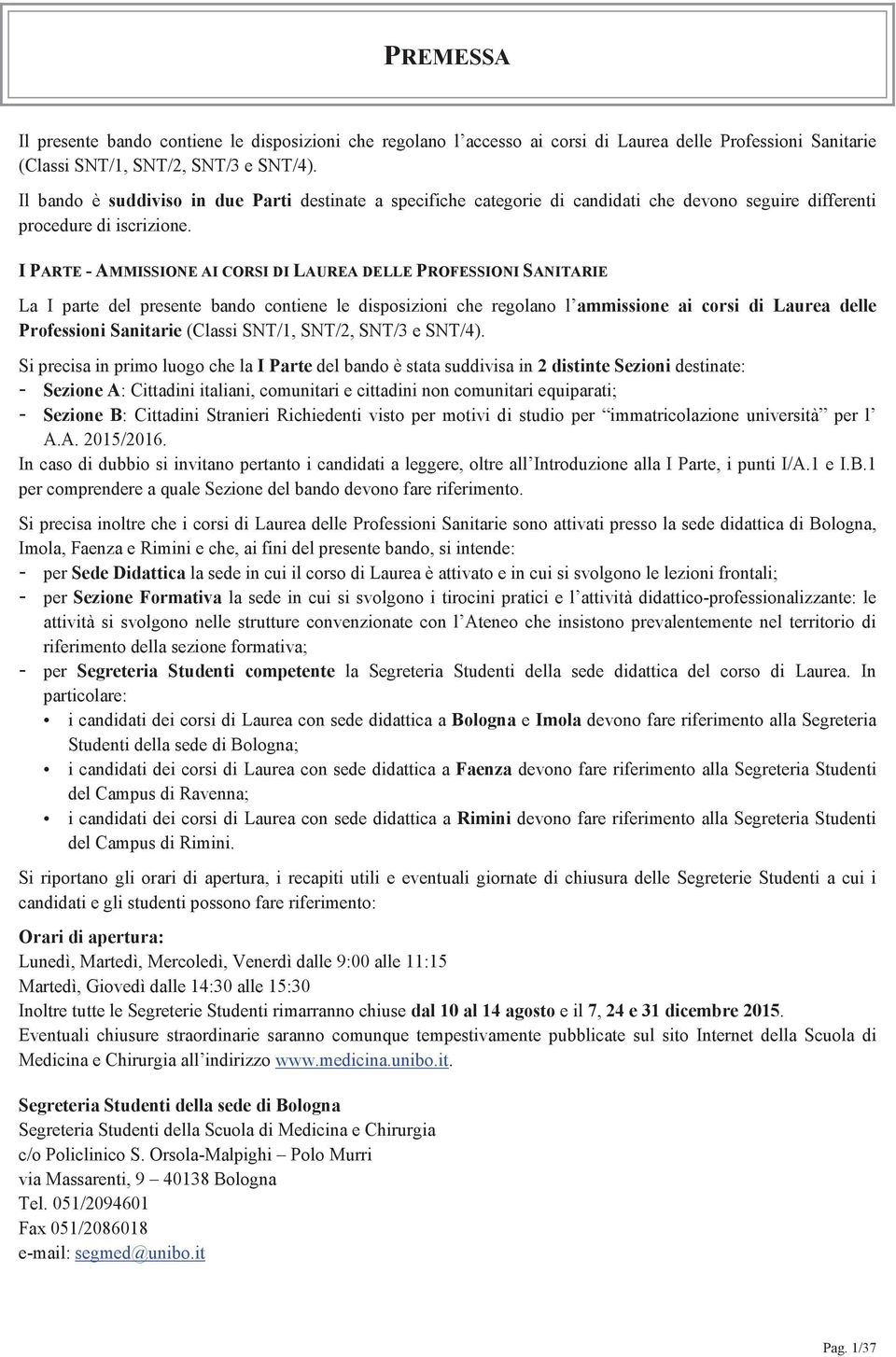 I PARTE - AMMISSIONE AI CORSI DI LAUREA DELLE PROFESSIONI SANITARIE La I parte del presente bando contiene le disposizioni che regolano l ammissione ai corsi di Laurea delle Professioni Sanitarie