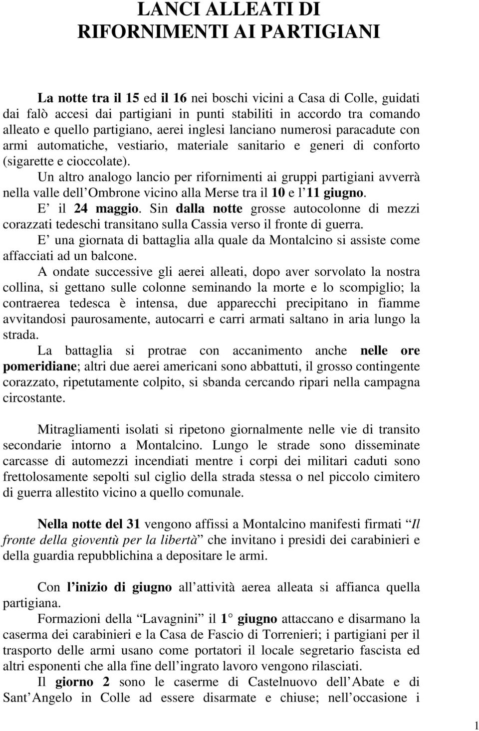 Un altro analogo lancio per rifornimenti ai gruppi partigiani avverrà nella valle dell Ombrone vicino alla Merse tra il 10 e l 11 giugno. E il 24 maggio.