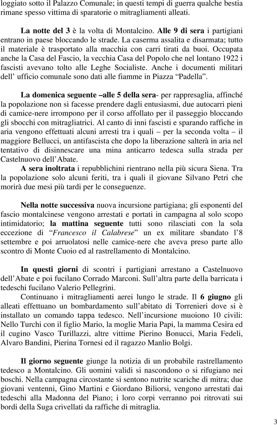 Occupata anche la Casa del Fascio, la vecchia Casa del Popolo che nel lontano 1922 i fascisti avevano tolto alle Leghe Socialiste.