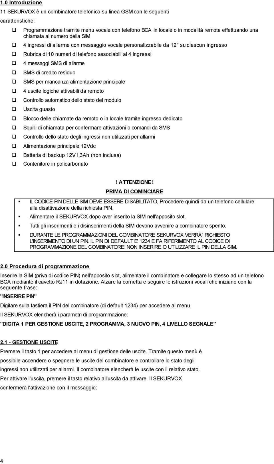 allarme SMS di credito resìduo SMS per mancanza alimentazione principale 4 uscite logiche attivabili da remoto Controllo automatico dello stato del modulo Uscita guasto Blocco delle chiamate da