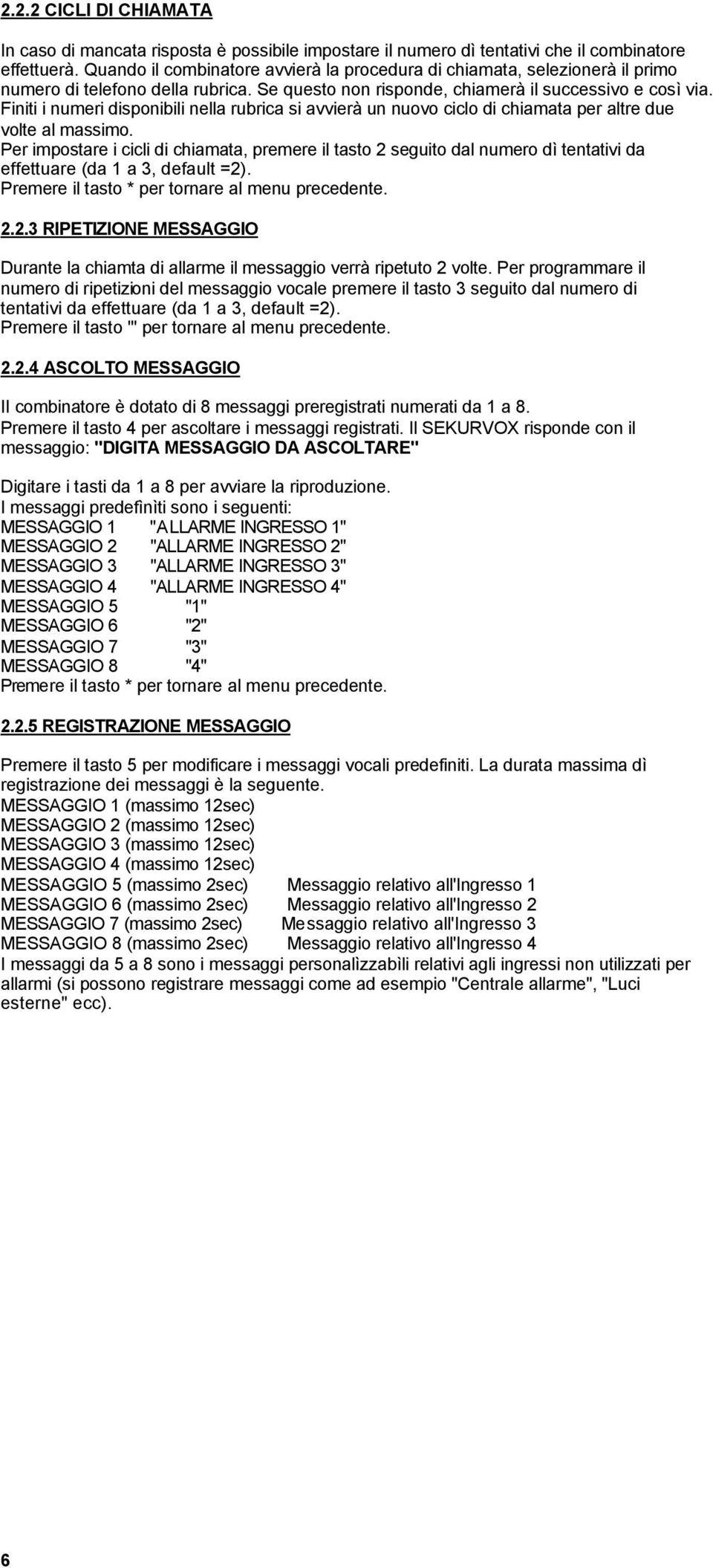 Finiti i numeri disponibili nella rubrica si avvierà un nuovo ciclo di chiamata per altre due volte al massimo.