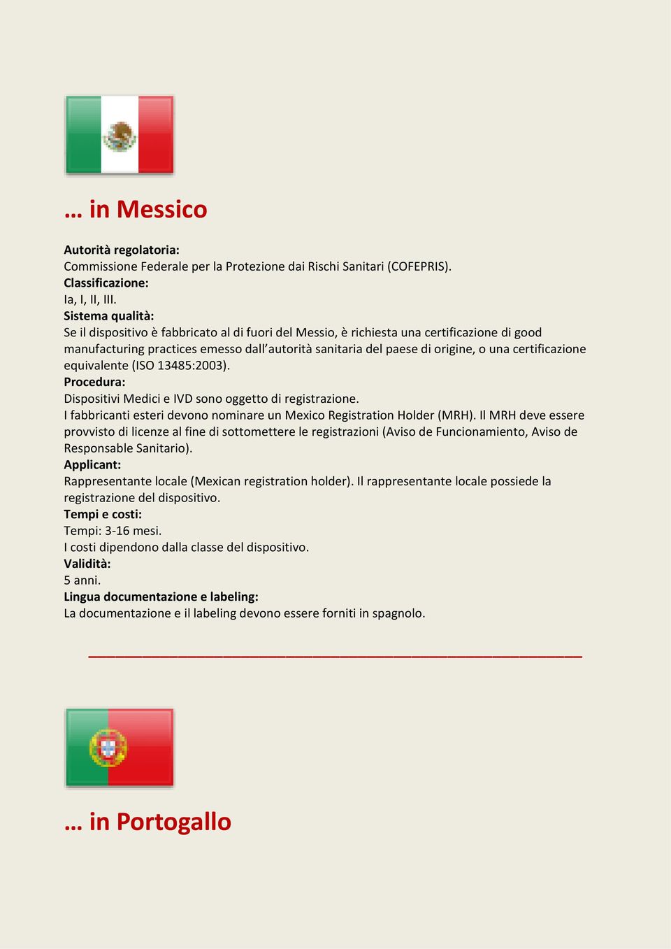 equivalente (ISO 13485:2003). Dispositivi Medici e IVD sono oggetto di registrazione. I fabbricanti esteri devono nominare un Mexico Registration Holder (MRH).