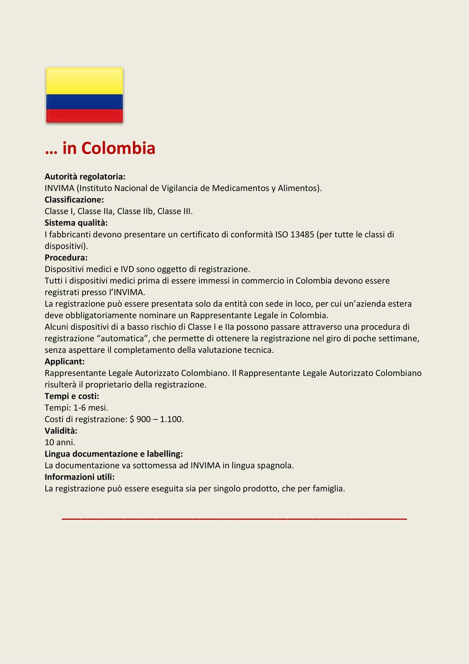 Tutti i dispositivi medici prima di essere immessi in commercio in Colombia devono essere registrati presso l INVIMA.
