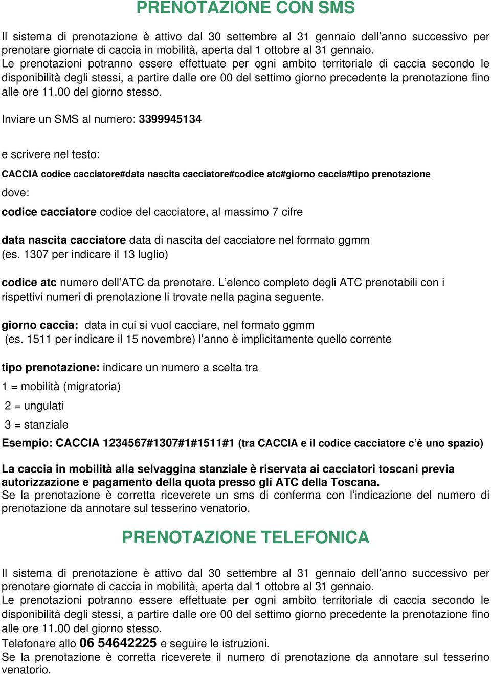 L elenco completo degli ATC prenotabili con i rispettivi numeri di prenotazione li trovate nella pagina seguente. giorno caccia: data in cui si vuol cacciare, nel formato ggmm (es.