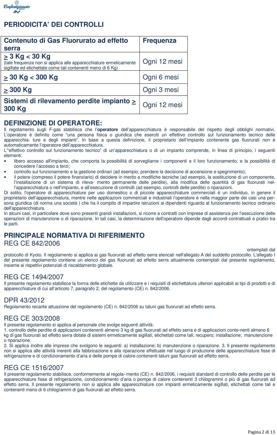 F-gas stabilisce che l operatore dell apparecchiatura è responsabile del rispetto degli obblighi normativi.