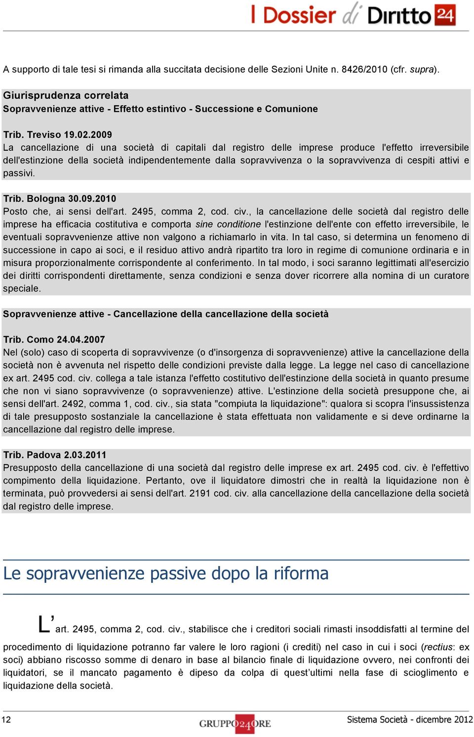 2009 La cancellazione di una società di capitali dal registro delle imprese produce l'effetto irreversibile dell'estinzione della società indipendentemente dalla sopravvivenza o la sopravvivenza di