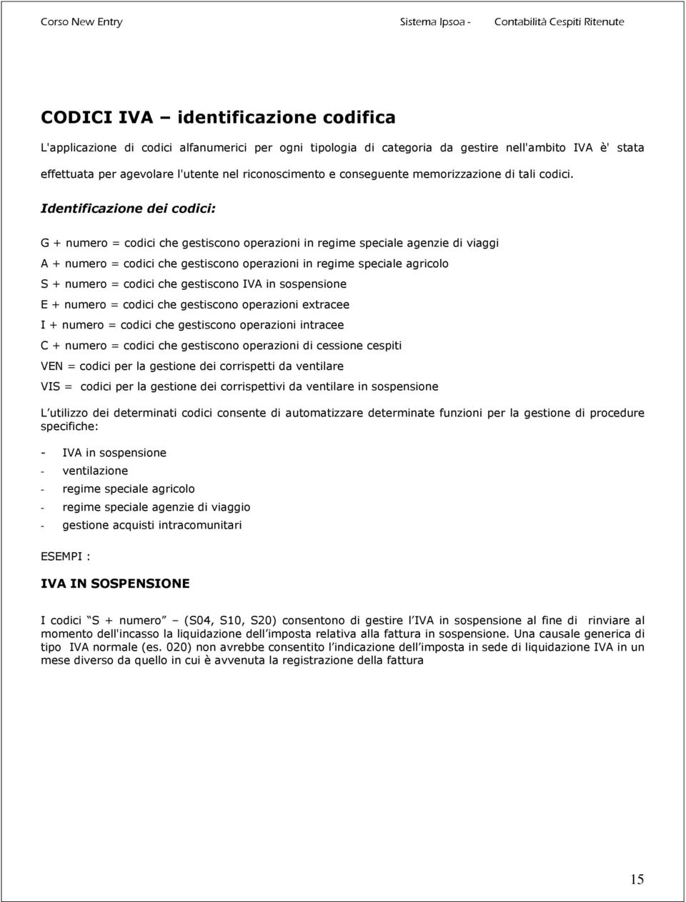 Identificazione dei codici: G + numero = codici che gestiscono operazioni in regime speciale agenzie di viaggi A + numero = codici che gestiscono operazioni in regime speciale agricolo S + numero =