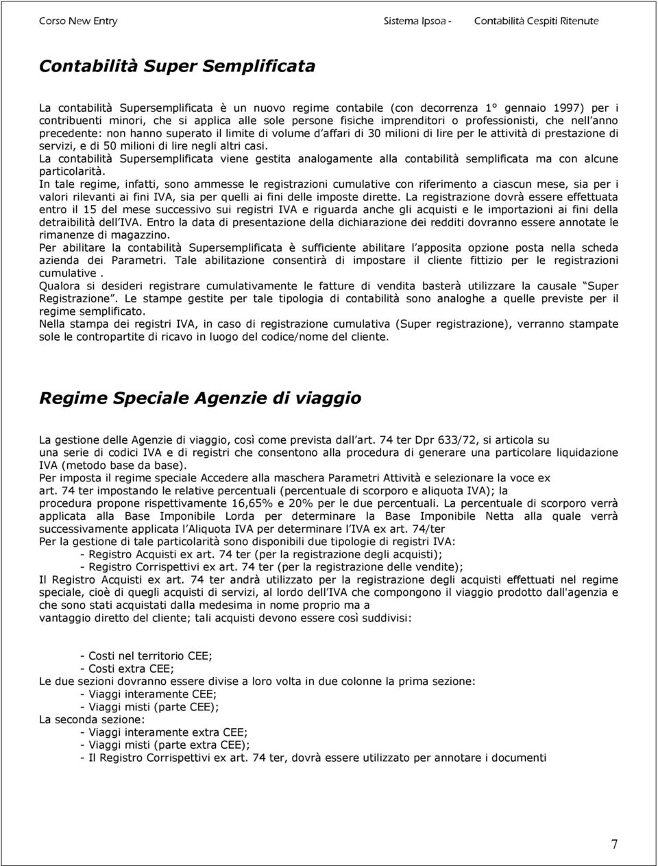 altri casi. La contabilità Supersemplificata viene gestita analogamente alla contabilità semplificata ma con alcune particolarità.
