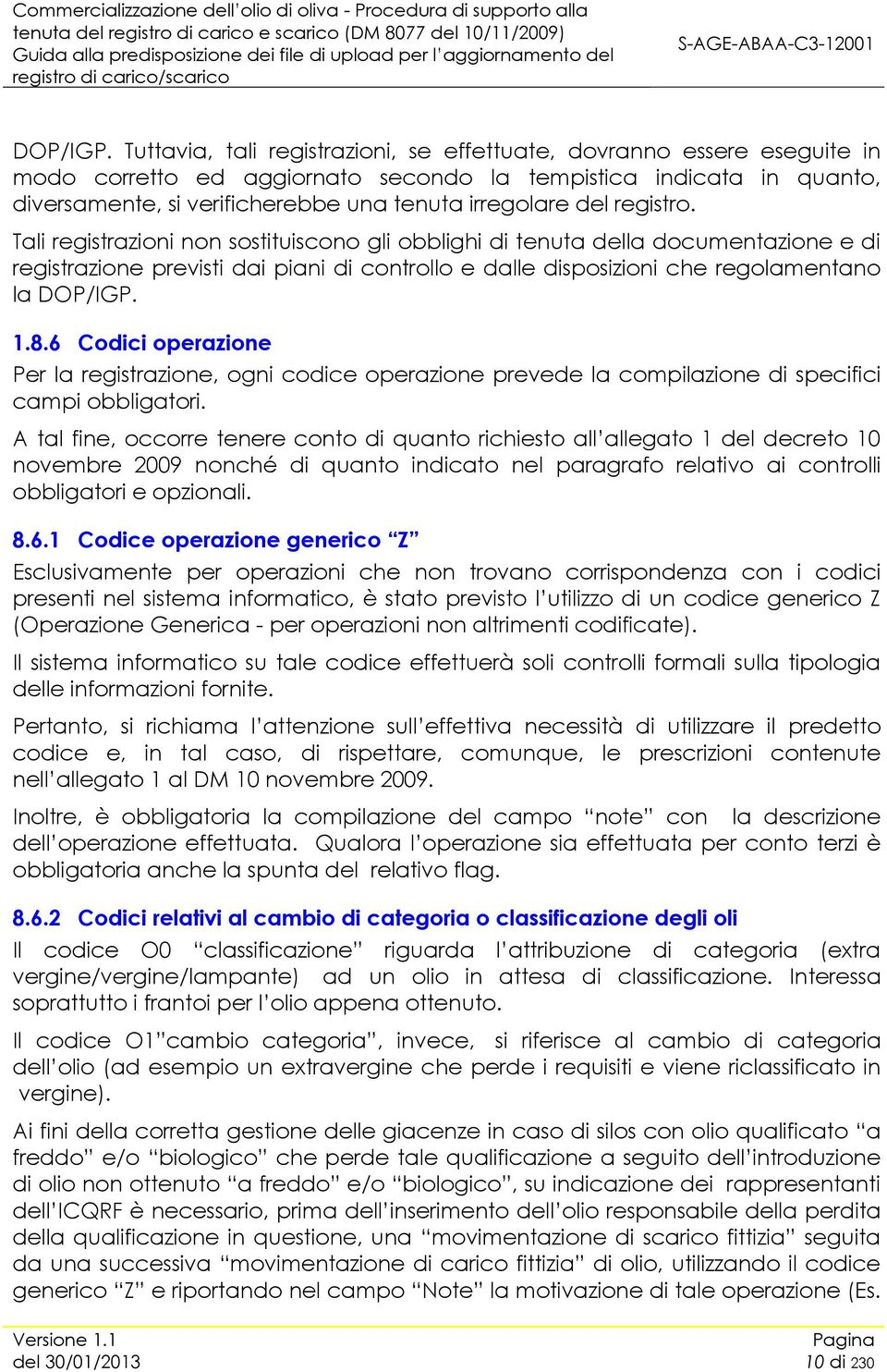 del registro. Tali registrazioni non sostituiscono gli obblighi di tenuta della documentazione e di registrazione previsti dai piani di controllo e dalle disposizioni che regolamentano la  1.8.