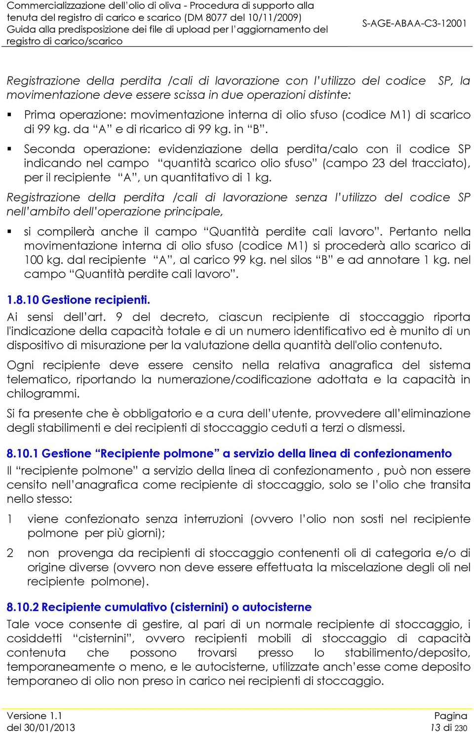 Seconda operazione: evidenziazione della perdita/calo con il codice SP indicando nel campo quantità scarico olio sfuso (campo 23 del tracciato), per il recipiente A, un quantitativo di 1 kg.