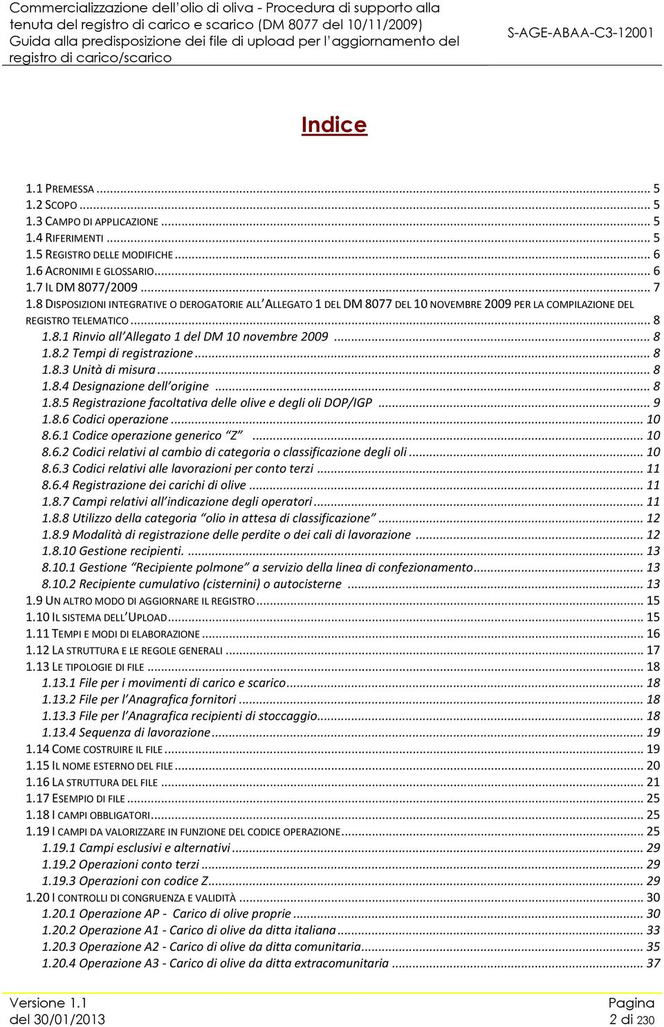 .. 8 1.8.3 Unità di misura... 8 1.8.4 Designazione dell origine... 8 1.8.5 Registrazione facoltativa delle olive e degli oli DOP/IGP... 9 1.8.6 Codici operazione... 10 8.6.1 Codice operazione generico Z.