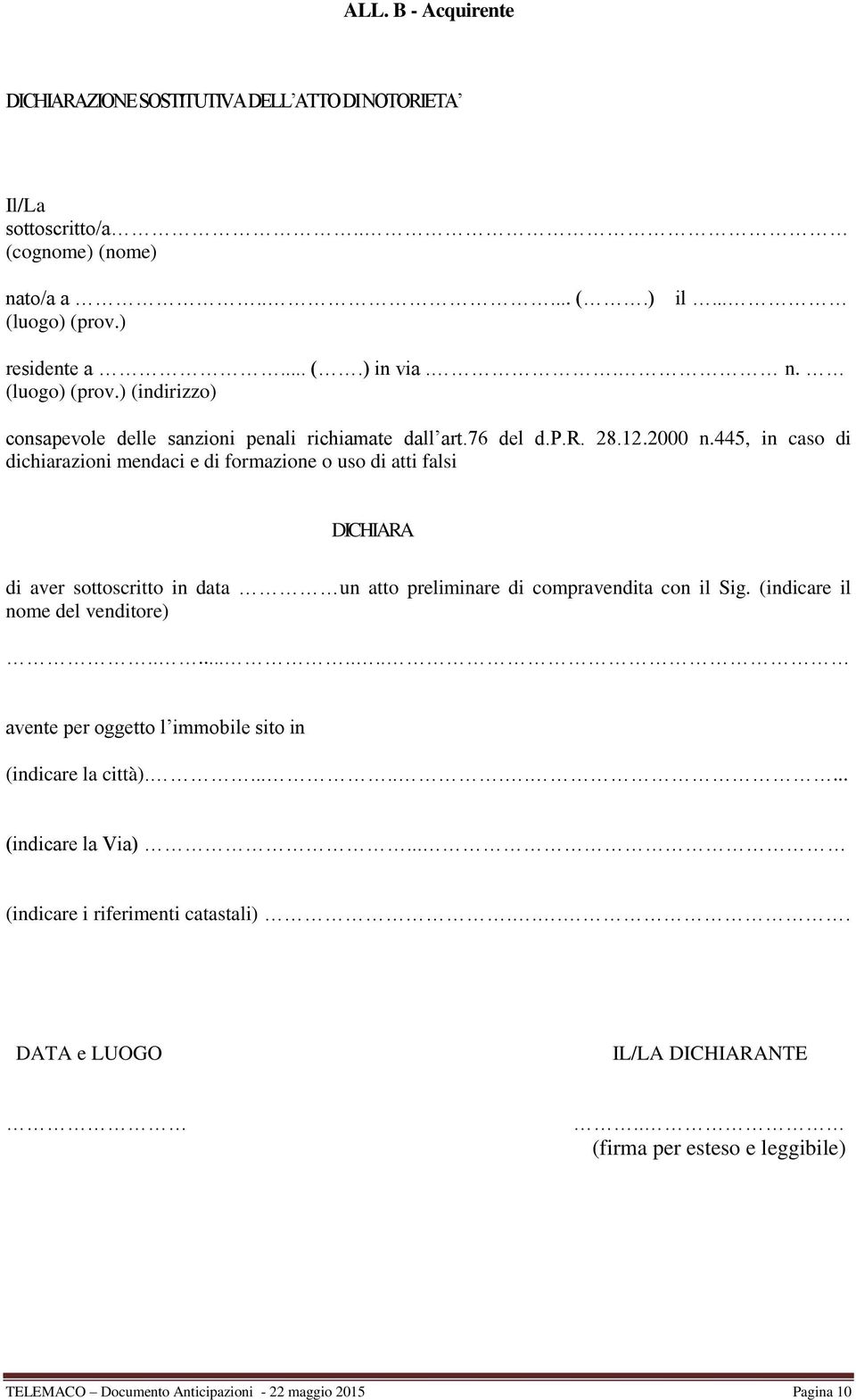 445, in caso di dichiarazioni mendaci e di formazione o uso di atti falsi DICHIARA di aver sottoscritto in data un atto preliminare di compravendita con il Sig.