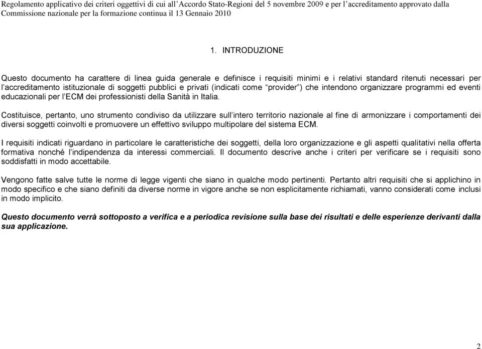 Costituisce, pertanto, uno strumento condiviso da utilizzare sull intero territorio nazionale al fine di armonizzare i comportamenti dei diversi soggetti coinvolti e promuovere un effettivo sviluppo