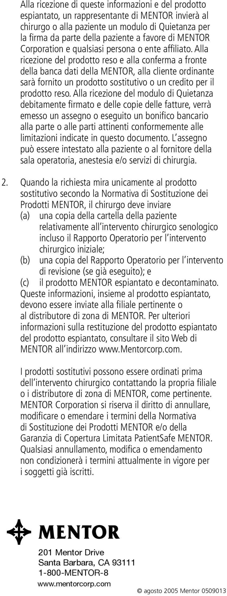 Alla ricezione del prodotto reso e alla conferma a fronte della banca dati della MENTOR, alla cliente ordinante sarà fornito un prodotto sostitutivo o un credito per il prodotto reso.