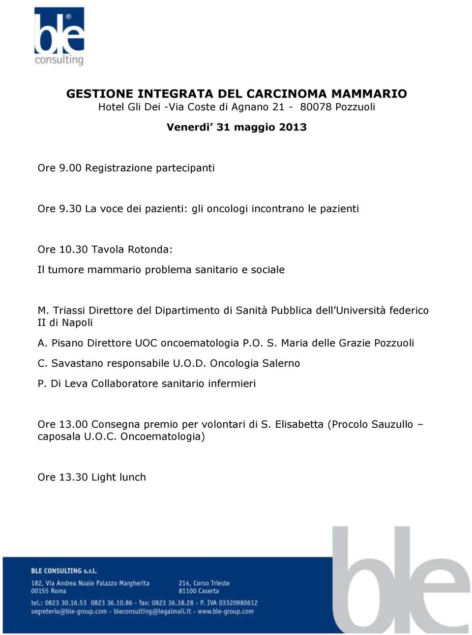 Triassi Direttore del Dipartimento di Sanità Pubblica dell Università federico II di Napoli A. Pisano Direttore UOC oncoematologia P.O. S. Maria delle Grazie Pozzuoli C.