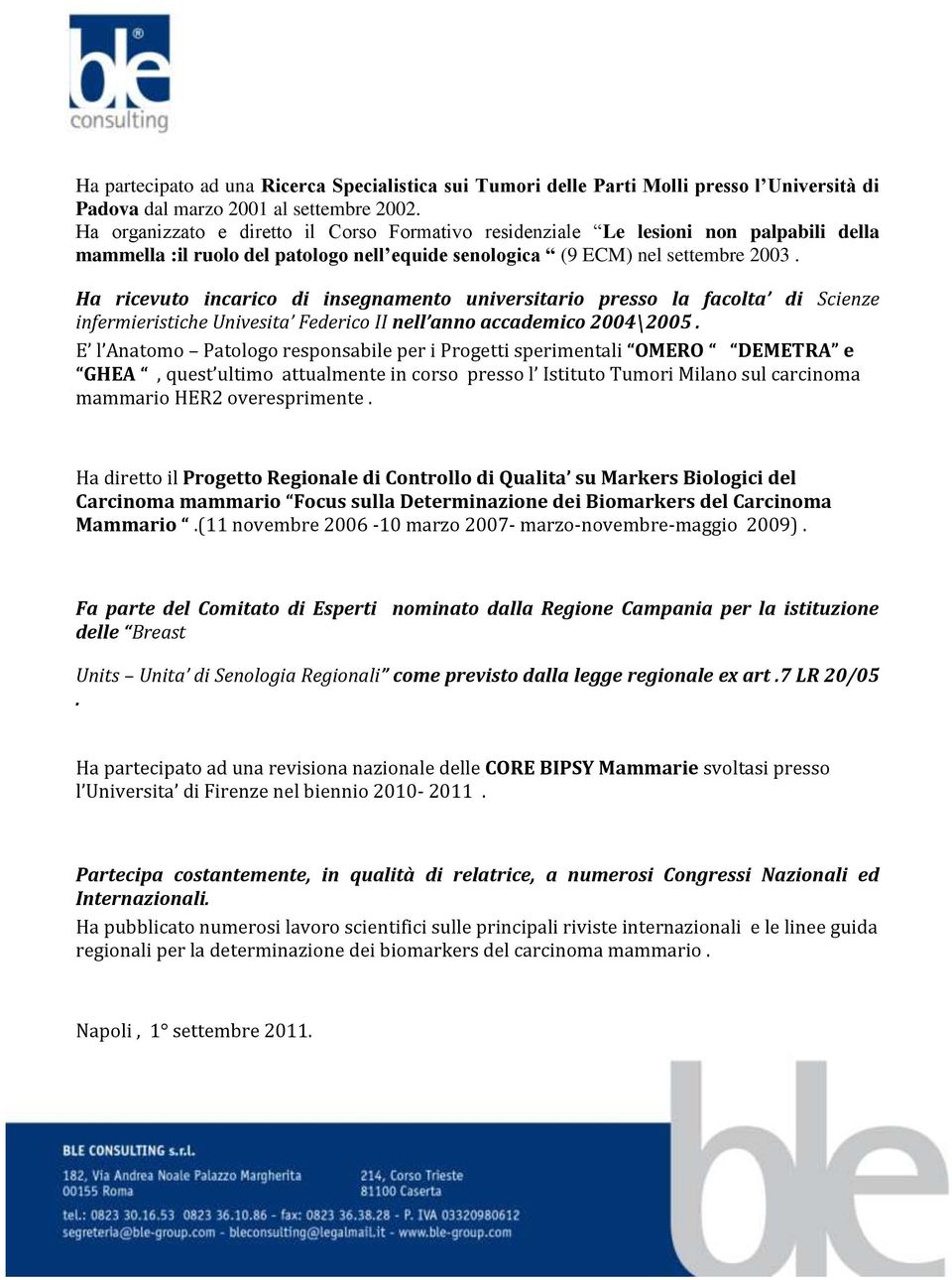 Ha ricevuto incarico di insegnamento universitario presso la facolta di Scienze infermieristiche Univesita Federico II nell anno accademico 2004\2005.