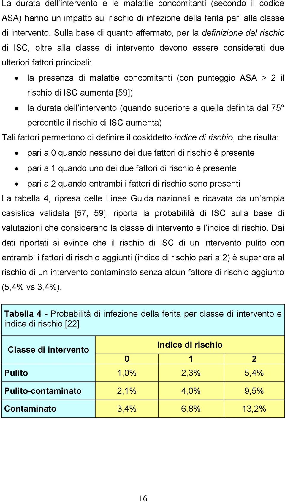 (con punteggio ASA > 2 il rischio di ISC aumenta [59]) la durata dell intervento (quando superiore a quella definita dal 75 percentile il rischio di ISC aumenta) Tali fattori permettono di definire