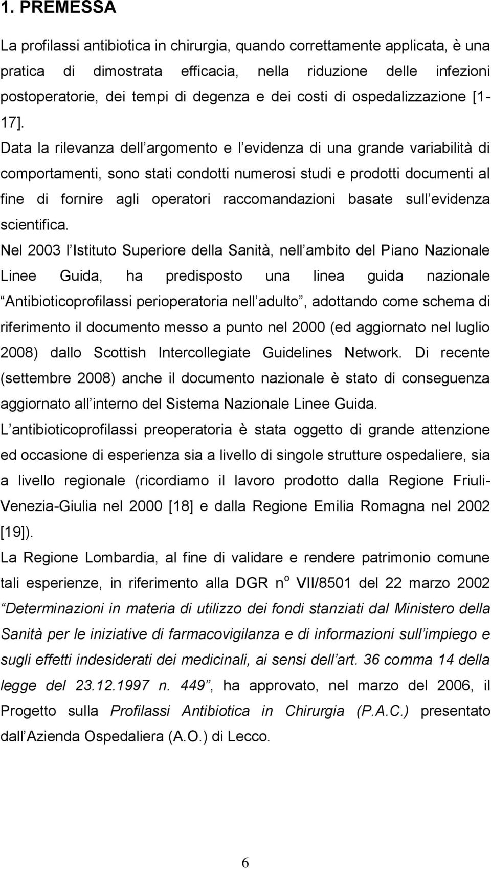 Data la rilevanza dell argomento e l evidenza di una grande variabilità di comportamenti, sono stati condotti numerosi studi e prodotti documenti al fine di fornire agli operatori raccomandazioni