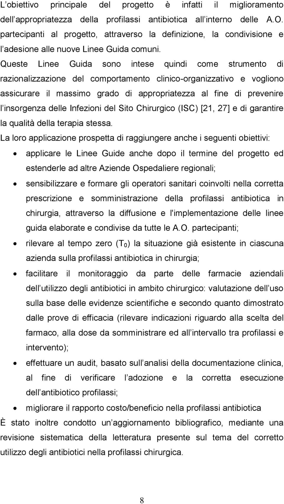 Queste Linee Guida sono intese quindi come strumento di razionalizzazione del comportamento clinico-organizzativo e vogliono assicurare il massimo grado di appropriatezza al fine di prevenire l