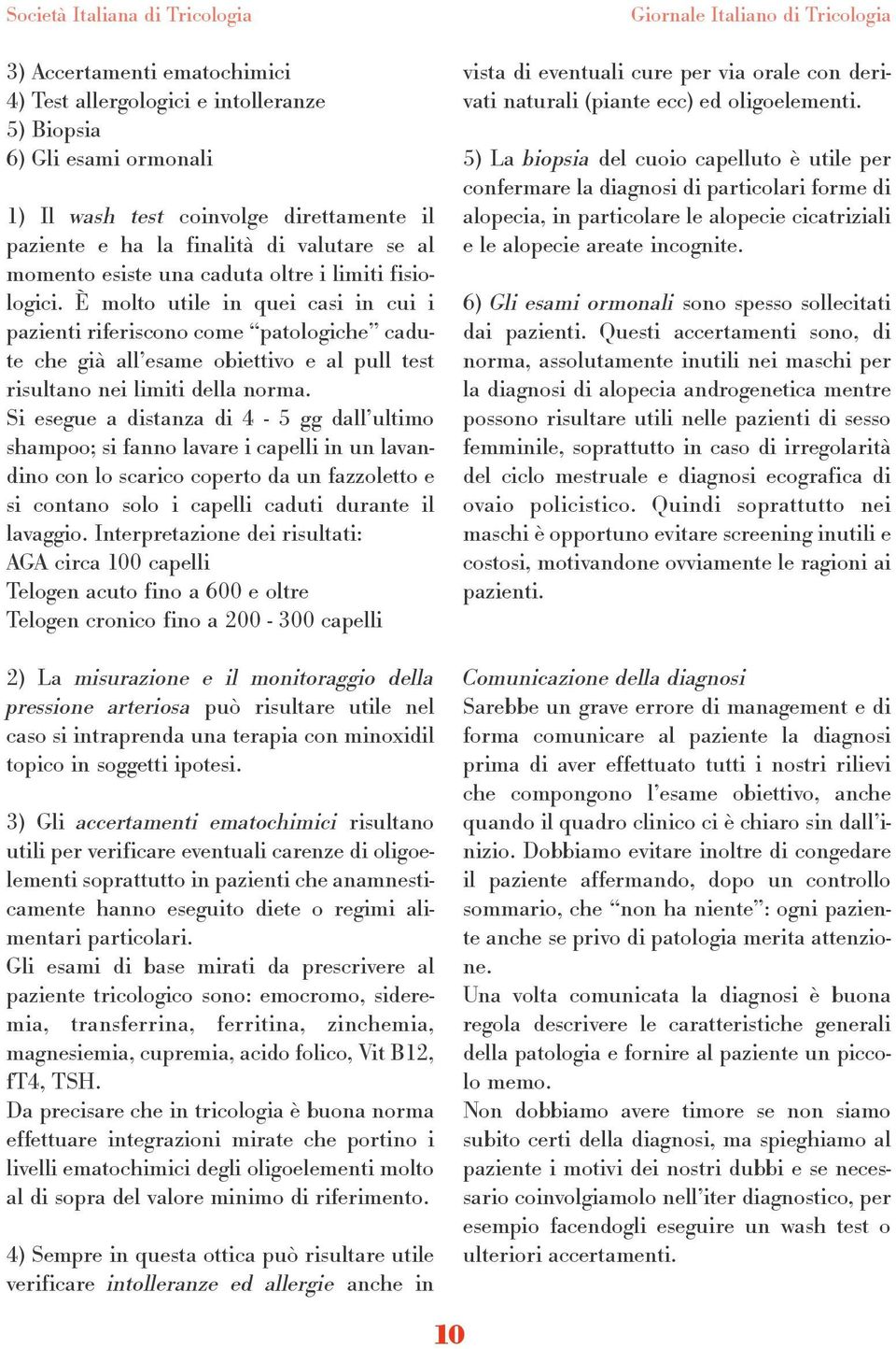 È molto utile in quei casi in cui i pazienti riferiscono come patologiche cadute che già all esame obiettivo e al pull test risultano nei limiti della norma.