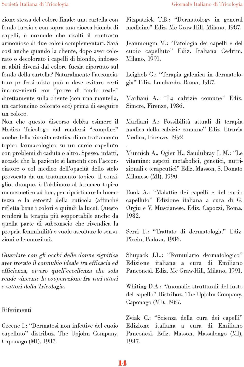 Naturalmente l acconciatore professionista può e deve evitare certi inconvenienti con prove di fondo reale direttamente sulla cliente (con una mantella, un cartoncino colorato ecc) prima di eseguire