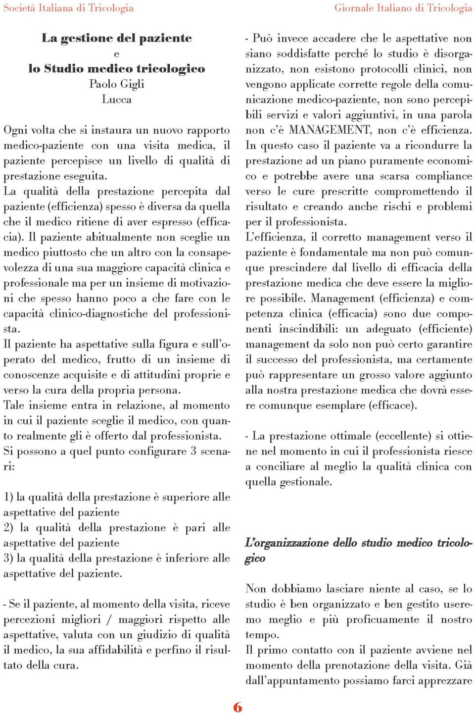 La qualità della prestazione percepita dal paziente (efficienza) spesso è diversa da quella che il medico ritiene di aver espresso (efficacia).