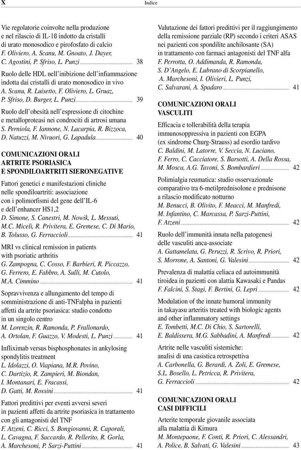 Punzi... 39 Ruolo dell obesità nell espressione di citochine e metalloproteasi nei condrociti di artrosi umana S. Perniola, F. Iannone, N. Lacarpia, R. Bizzoca, D. Natuzzi, M. Nivuori, G. Lapadula.