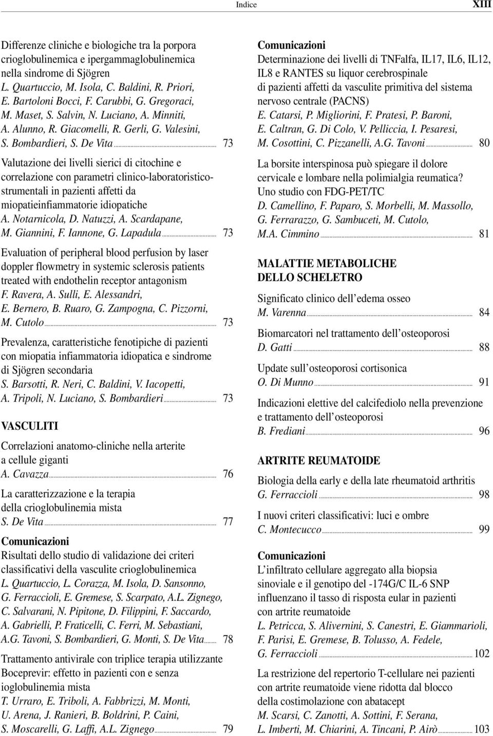 .. 73 Valutazione dei livelli sierici di citochine e correlazione con parametri clinico-laboratoristicostrumentali in pazienti affetti da miopatieinfiammatorie idiopatiche A. Notarnicola, D.