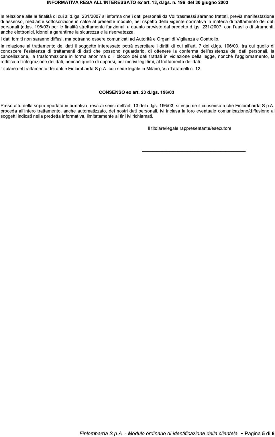 231/2007 si informa che i dati personali da Voi trasmessi saranno trattati, previa manifestazione di assenso, mediante sottoscrizione in calce al presente modulo, nel rispetto della vigente normativa