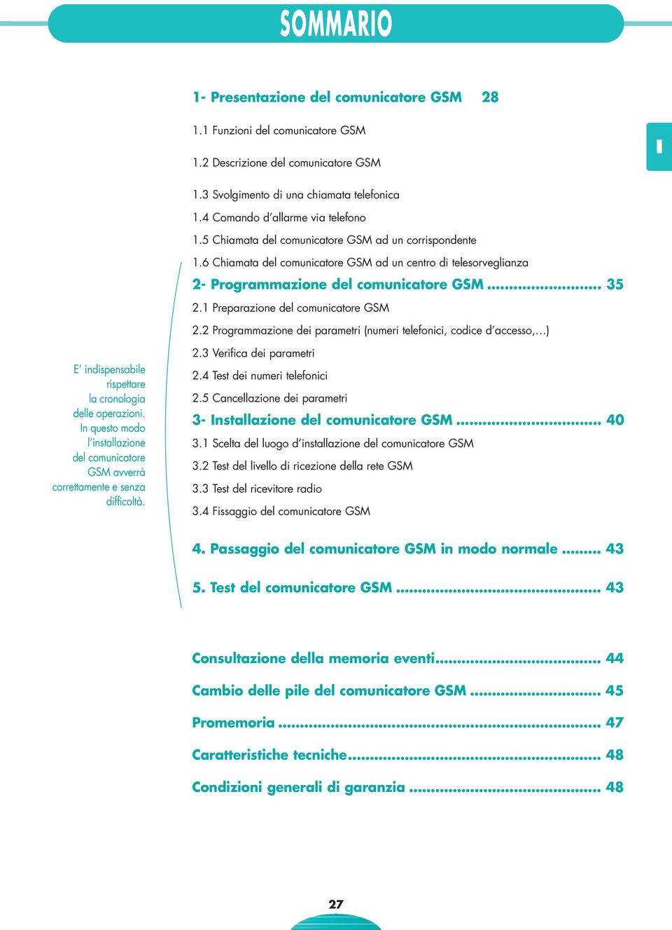 1 Preparazione del comunicatore GSM 2.2 Programmazione dei parametri (numeri telefonici, codice d accesso, ) E indispensabile rispettare la cronologia delle operazioni.