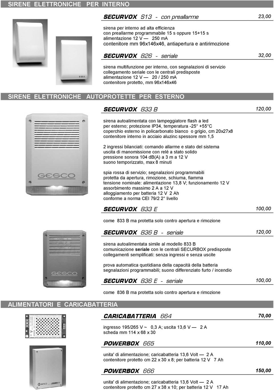 20 / 250 ma contenitore protetto, mm 96x146x46 SIRENE ELETTRONICHE AUTOPROTETTE PER ESTERNO ALIMENTATORI E CARICABATTERIA SECURVOX 833 B 120,00 sirena autoalimentata con lampeggiatore flash a led per