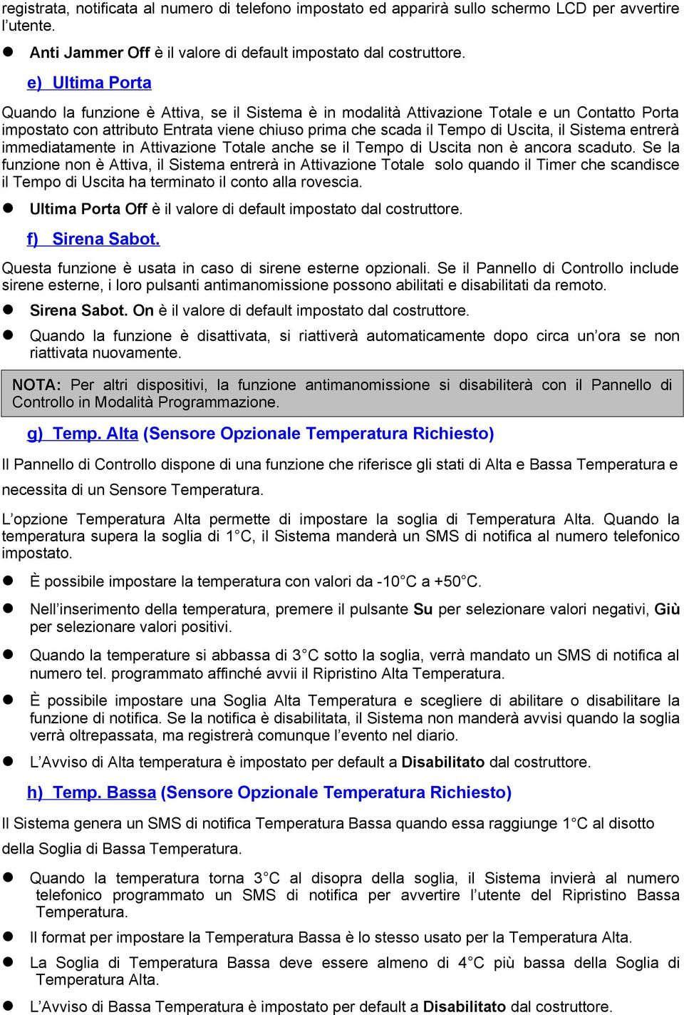 Sistema entrerà immediatamente in Attivazione Totale anche se il Tempo di Uscita non è ancora scaduto.