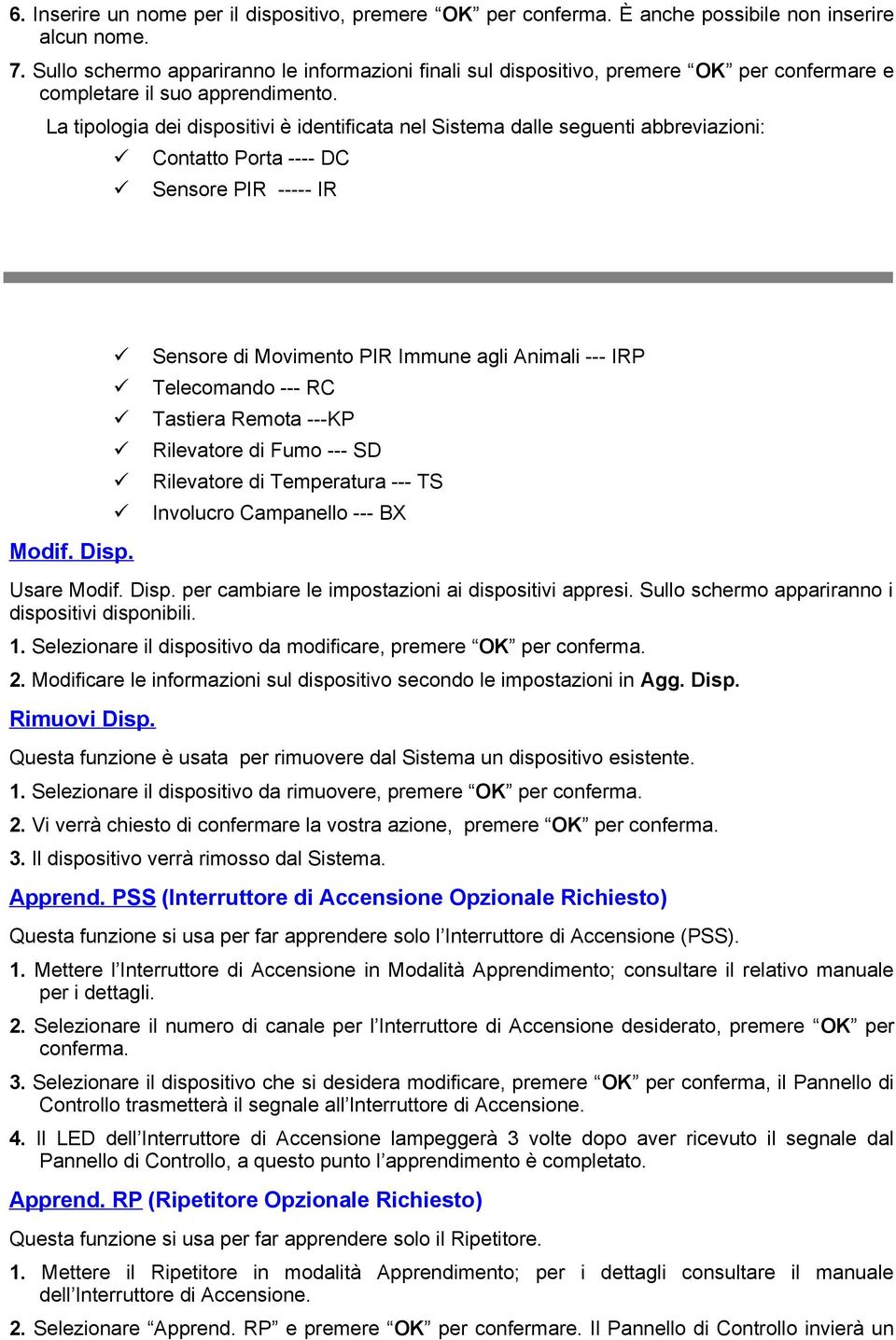 La tipologia dei dispositivi è identificata nel Sistema dalle seguenti abbreviazioni: Contatto Porta ---- DC Sensore PIR ----- IR Modif. Disp.