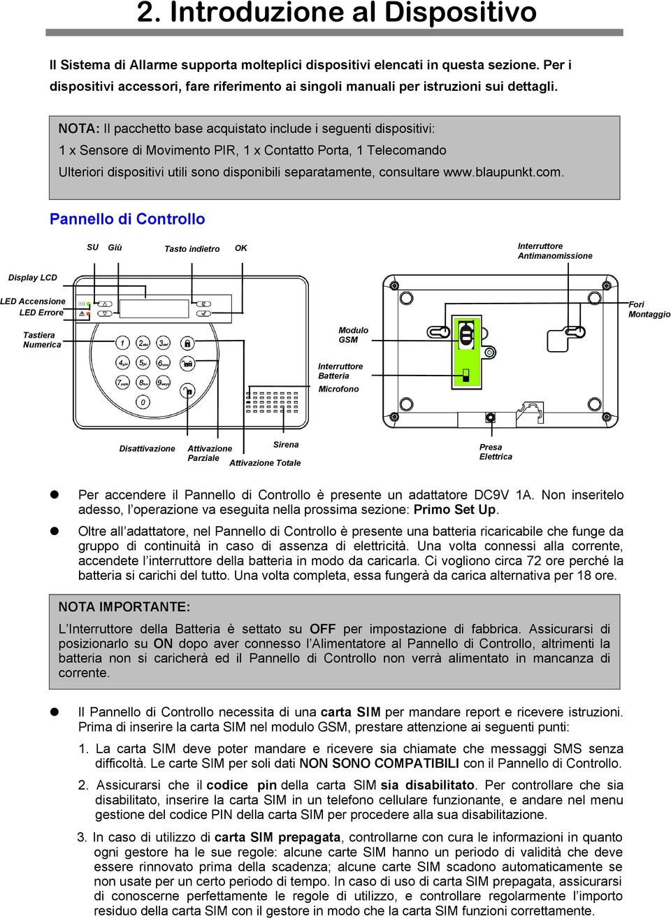 NOTA: Il pacchetto base acquistato include i seguenti dispositivi: 1 x Sensore di Movimento PIR, 1 x Contatto Porta, 1 Telecomando Ulteriori dispositivi utili sono disponibili separatamente,